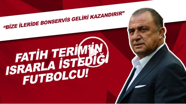 Fatih Terim'in Israrla İstediği Futbolcu | "Bize İleride Bonservis Geliri Kazandırır"