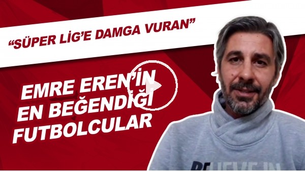 Emre Eren'in En Beğendiği Futbolcular | "Süper Lig'e Damga Vuran"