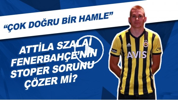 Attila Szalai, Fenerbahçe'nin Stoper Sorununu Çözer Mi? | "Çok Doğru Bir Hamle"