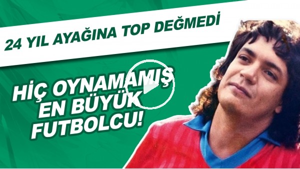 Hiç Oynamamış En Büyük Futbolcu! 24 Yıl Ayağına Top Değmedi..