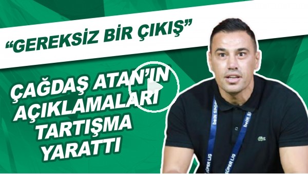 Çağdaş Atan'ın Açıklamaları Tartışma Yarattı! | "Gereksiz Bir Çıkış"