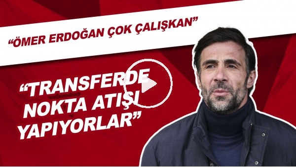 "Ömer Erdoğan Çok Çalışkan" | "Transferde Nokta Atışı Yapıyorlar"
