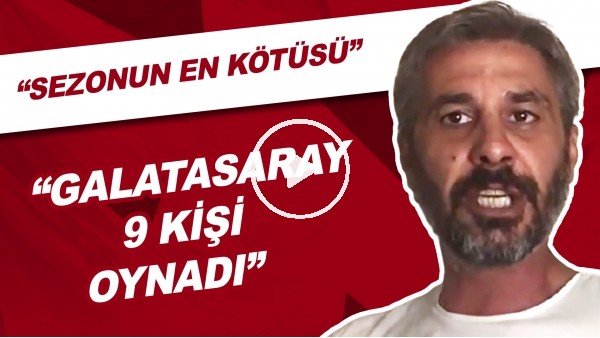 "Galatasaray 9 kişi Oynadı" | "Defans Anlamında Sezonun En Kötüsü"