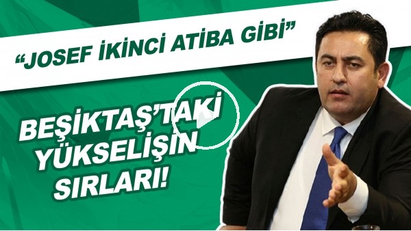 Beşiktaş'ta Yükselişin Sırları! "Josef İkinci Atiba Gibi"