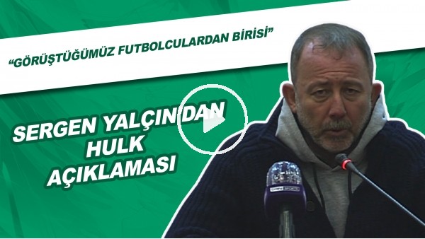 Sergen Yalçın'dan Hulk açıklaması!