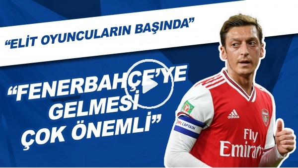 "Fenerbahçe'ye Gelmesi Çok Önemli" | "Elit Oyuncuların Başında"