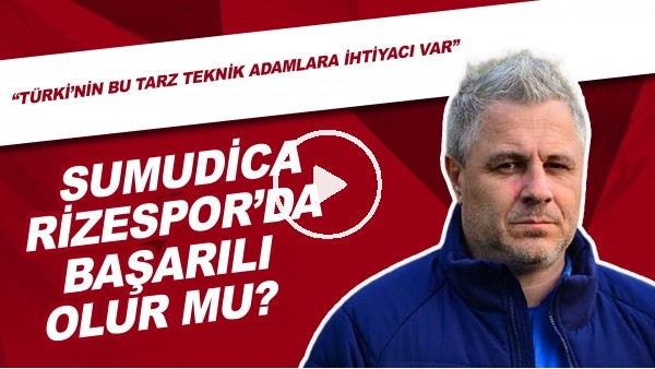 Sumudica, Rizespor'da Başarılı Olur Mu? "Türkiye'nin Bu Tarz Teknik Adamlara İhtiyacı Var"