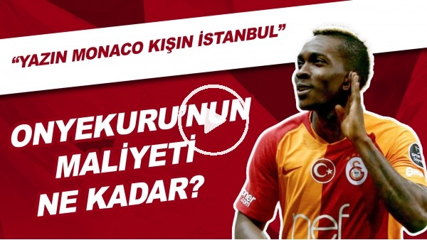 Onyekuru'nun Maliyeti Ne Kadar? | "Yazın Monaco Kışın İstanbul"
