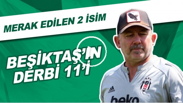 Beşiktaş'ın Derbi 11'i | Merak Edilen 2 İsim
