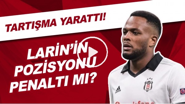 Larin'in Yaptığı Hareket Penaltı Mı? | Tartışma Yarattı!