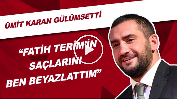 Ümit Karan: "Fatih Terim'in saçlarını ben beyazlattım"