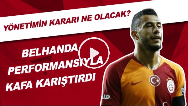 Belhanda Performansıyla Kafa Karıştırdı | Yönetimin Kararı Ne Olacak?