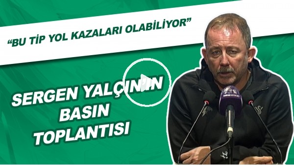 Sergen Yalçın'ın basın toplantısı | "Bu tip yol kazaları olabiliyor"