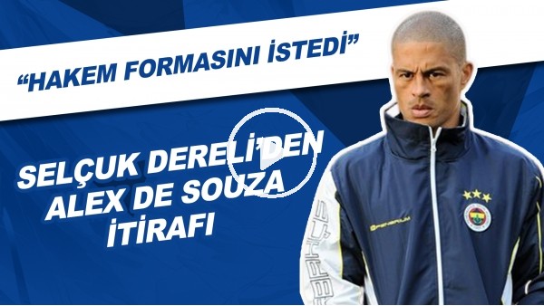 Selçuk Dereli'den Alex de Souza itirafı! "Hakem formasını istedi"