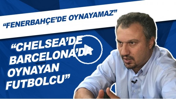 Kemalettin Şentürk: "Chelsea'de, Barcelona'da oynayan futbolcu Fenerbahçe'de oynayamaz."