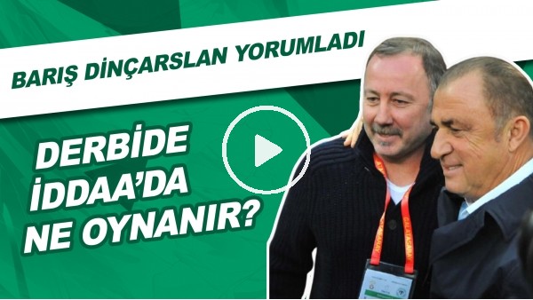 Beşiktaş - Galatasaray Derbisinde İddaa'da Ne Oynanır? | Barış Dinçarslan Yorumladı