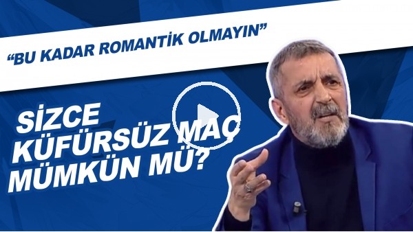 Sizce Küfürsüz Maç Mümkün Mü? | Abdülkerim Durmaz: "Bu Kadar Romantik Olmayın."
