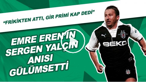 Emre Eren'in Sergen Yalçın Anısı Gülümsetti | "Frikikten Attı, Gir Primi Kap Dedi"
