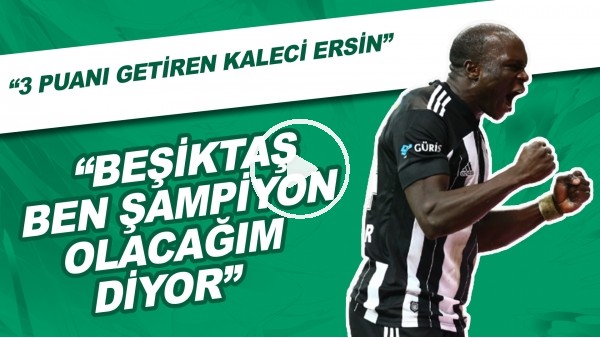 "Beşiktaş Ben Şampiyon Olacağım Diyor" | "3 Puanı Getiren Kaleci Ersin"