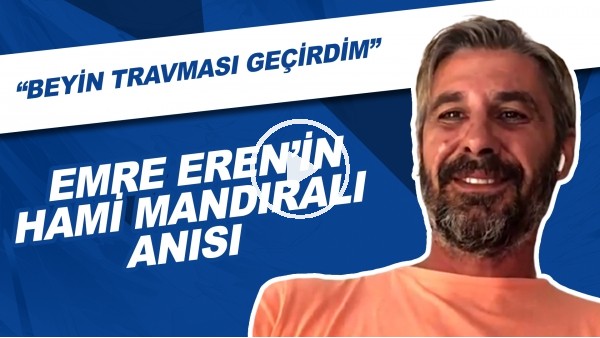 Emre Eren'in Hami Mandıralı Anısı | "Beyin travması geçirdim"