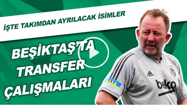 Beşiktaş'ta Transfer Çalışmaları | İşte Takımdan Ayrılacak İsimler