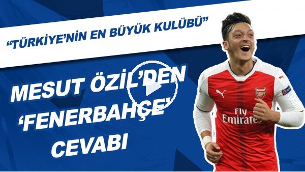 Mesut Özil'den 'Fenerbahçe' Cevabı | "Türkiye'nin En Büyük Kulübü"