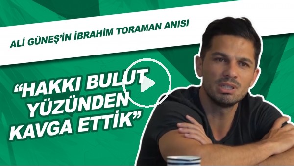 Ali Güneş'in İbrahim Toraman anısı | "Hakkı Bulut yüzünden kavga ettik"
