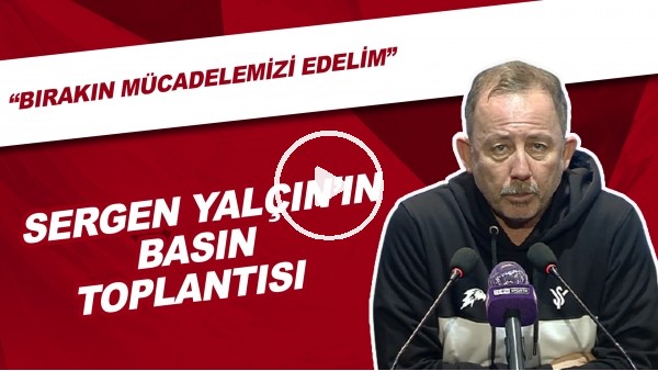 Sergen Yalçın'ın Basın Toplantısı | "Bırakın Mücadelemizi Edelim"
