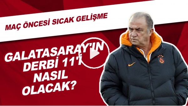 Galatasaray'ın Derbi 11'i Nasıl Olacak? | Maç Öncesi Sıcak Gelişme