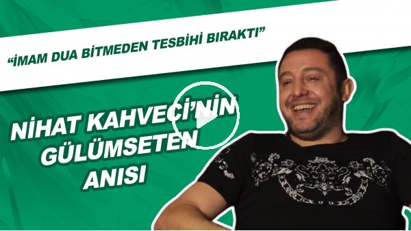 Nihat Kahveci'nin Gülümseten Anısı | "İmam duat bitmeden tesbihi bıraktı"
