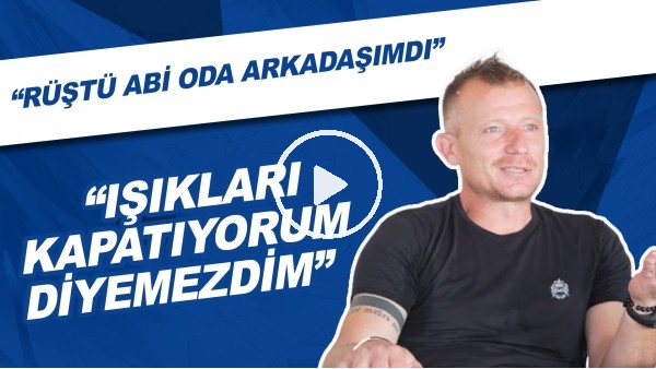 Serdar Kulbilge: "Rüştü abi oda arkadaşımdı. Kamp akşamları ben erken uyurdum, o geç yatardı. Rüştü abiye ışıkları kapatıyorum diyemezdim."
