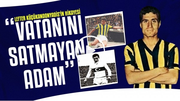 Lefter Küçükandonyadis'in hikayesi | "Vatanını satmayan adam"