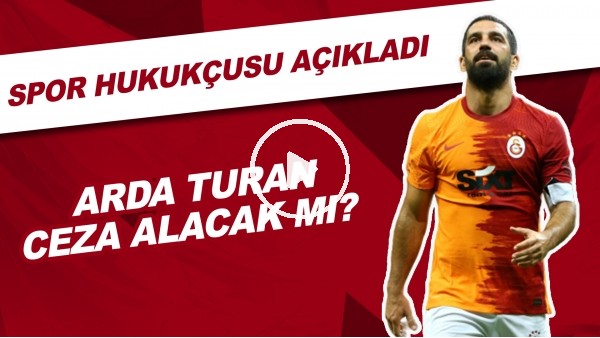 Arda Turan Ceza Alacak Mı? | Spor Hukukçusu Açıkladı
