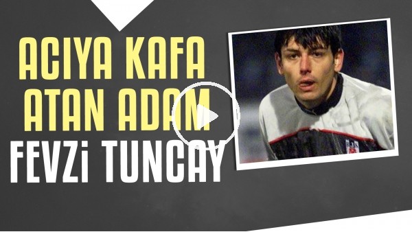 Acıya Kafa Atan Adam: Fevzi Tuncay