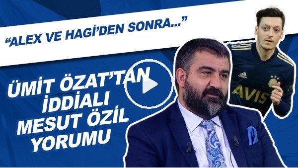 Ümit Özat'tan iddialı Mesut Özil yorumu! "Alex ve Hagi'den sonra..."
