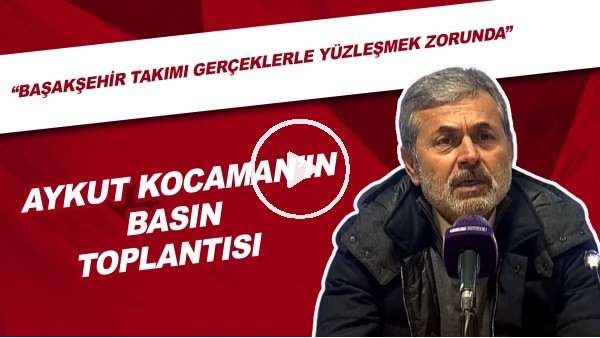 Aykut Kocaman: "Başakşehir Takımı Gerçeklerle Yüzleşmek Zorunda"