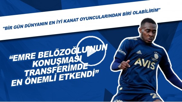 Osayi | "Dünyanın En İyi Kanat Oyuncusu Olabirim" | "Emre Belözoğlu Transferimde Önemli Etkendi"