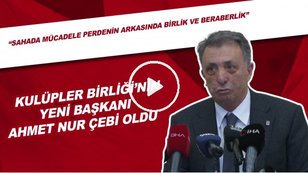 Kulüpler Birliği'nin Yeni Başkanı Ahmet Nur Çebi Oldu | Birlik Ve Beraberlik Mesajı