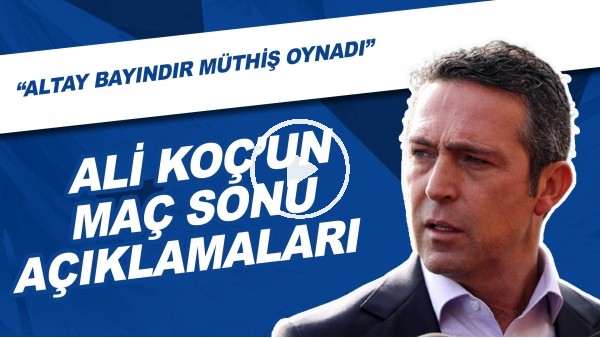 Ali Koç'un Maç Sonu Açıklamaları | "Altay Bayındır Müthiş Oynadı"