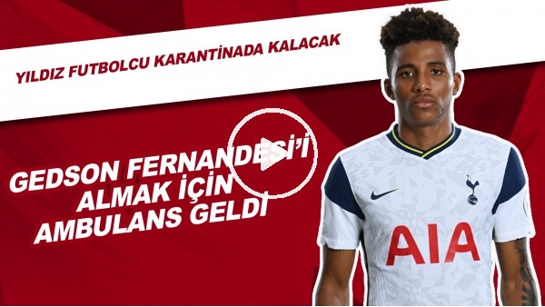 Gedson Fernandes'i Almak İçin Ambulans Geldi | Yıldız Futbolcu Karantinada Kalacak