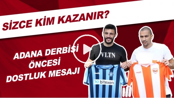 Adana Derbisi Öncesi Dostluk Mesajı | Sizce Kim Kazanır?