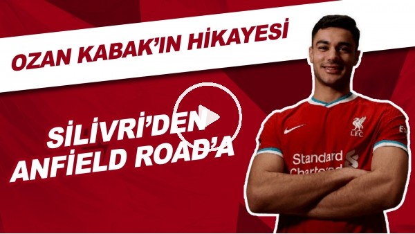 Ozan Kabak'ın Silivri'den Anfield'a Uzanan Hikayesi