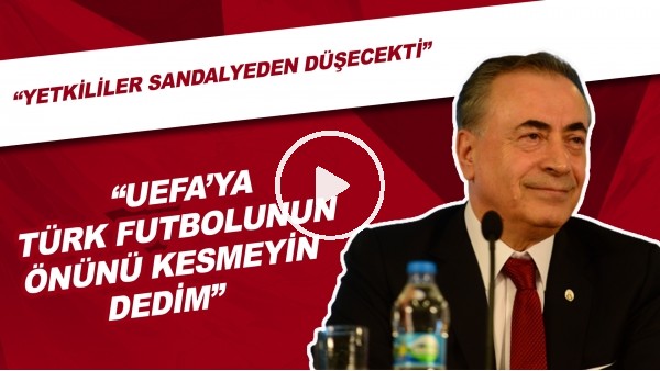 Mustata Cengiz: "UEFA'ya Türk futbolunun önünü kesmeyin dedim. Yetkililer sandalyeden düşecekti."