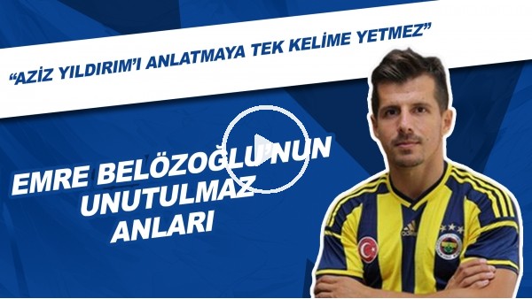 Emre Belözoğlu'nun Unutulmaz Anları | "Aziz Yıldırım'ı Anlatmaya Tek Kelime Yetmez"