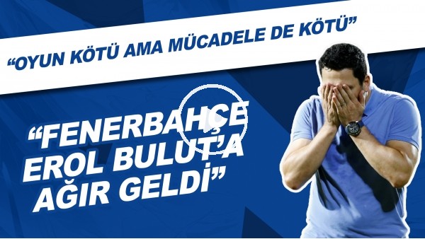 Sizce Erol Bulut Hatayı Nerede Yapıyor? | "Fenerbahçe, Erol Bulut'a Ağır Geldi"