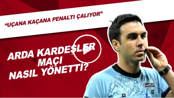 Arda Kardeşler, Galatasaray - Başakşehir Maçını Nasıl Yönetti? | "Uçana Kaçana Penaltı Çalıyor"