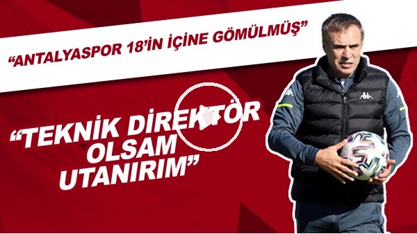 "Teknik Direktör Olsam Utanırım" | "Antalyaspor 18'in İçine Gömülmüş"
