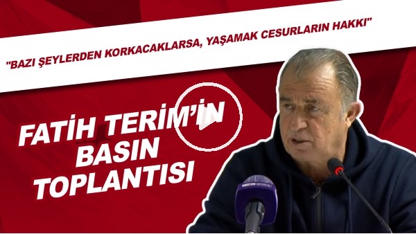 Fatih Terim'in Basın Toplantısı | "Bazı Şeylerden Korkacaklarsa, Yaşamak Cesurların Hakkı"