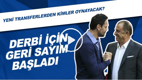 Derbi İçin Geri Sayım Başladı! | Yeni Transferlerden Kimler Oynayacak?