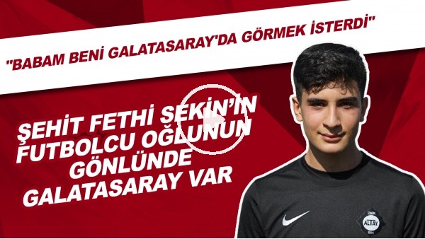 Şehit Fethi Sekin'in Futbolcu Oğlunun Gönlünde Galatasaray Var | "Babam Beni Galatasaray'da Görmek İsterdi"